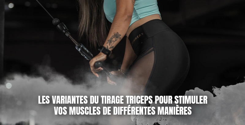 Les variantes du tirage triceps pour stimuler vos muscles de différentes manières